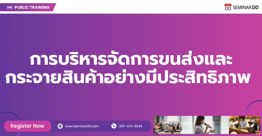 หลักสูตรอบรม การบริหารจัดการขนส่งและกระจายสินค้าอย่างมีประสิทธิภาพ  ( Transportation and Distribution Management )